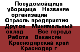 Посудомойщица-уборщица › Название организации ­ Maxi › Отрасль предприятия ­ Другое › Минимальный оклад ­ 1 - Все города Работа » Вакансии   . Краснодарский край,Краснодар г.